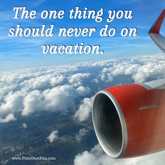 What’s the 1 thing you should never do on vacation?